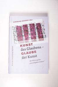 Kunst des Glaubens - Glaube der Kunst - Christian Wessely