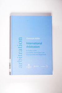 Gebr. - International Arbitration: A Guide to the Complete Swiss Case Law (Unreported and Reported)