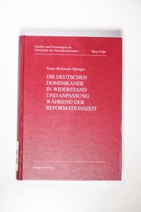 Die deutschen Dominikaner in Widerstand und Anpassung während der Reformationszeit - Klaus-Bernward Springer Die deutschen Dominikaner in Widerstand und Anpassung während der Reformationszeit - Klaus-Bernward Springer