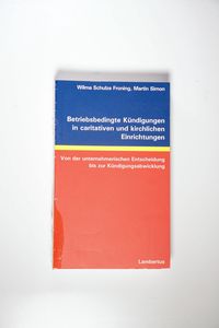 Betriebsbedingte Kündigungen in caritativen und kirchlichen Einrichtungen: Von der unternehmerischen Entscheidung bis zur Kündigungsabwicklung Betriebsbedingte Kündigungen in caritativen und kirchlichen Einrichtungen: Von der unternehmerischen Entscheidung bis zur Kündigungsabwicklung