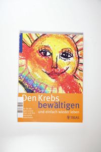 Den Krebs bewältigen und einfach wieder leben: Wie Sie die Angst zurücklassen und Ihre Lebensziele wiederfinden Den Krebs bewältigen und einfach wieder leben: Wie Sie die Angst zurücklassen und Ihre Lebensziele wiederfinden