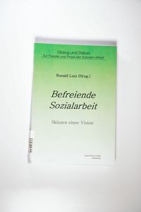 Befreiende Sozialarbeit - Skizzen einer Vision - Lutz, Ronald Befreiende Sozialarbeit - Skizzen einer Vision - Lutz, Ronald