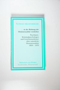 In die Richtung Homosexualität verdorben: Psychiater, Kriminalspychologen und Gerichtsmediziner über männliche Homosexualität 1850-1970 In die Richtung Homosexualität verdorben: Psychiater, Kriminalspychologen und Gerichtsmediziner über männliche Homosexualität 1850-1970