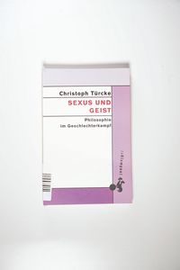 Sexus und Geist. Philosophie im Geschlechterkampf von Christoph Türcke - Christoph Türcke Sexus und Geist. Philosophie im Geschlechterkampf von Christoph Türcke - Christoph Türcke