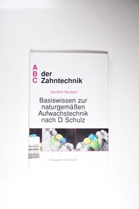 Basiswissen zur naturgemässen Aufwachstechnik nach D. Schulz (ABC der Zahntechnik) - Suckert Ralf, Seubert Günther Basiswissen zur naturgemässen Aufwachstechnik nach D. Schulz (ABC der Zahntechnik) - Suckert Ralf, Seubert Günther