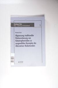 Abgrenzung traditioneller Rückversicherung von Katastrophenrisiken zu ausgewählten Konzepten des Alternativen Risikotransfers Abgrenzung traditioneller Rückversicherung von Katastrophenrisiken zu ausgewählten Konzepten des Alternativen Risikotransfers
