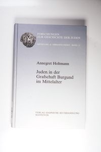 Juden in der Grafschaft Burgund im Mittelalter (Forschungen zur Geschichte der Juden / Abteilung A: Abhandlungen) - Holtmann, Annegret Juden in der Grafschaft Burgund im Mittelalter (Forschungen zur Geschichte der Juden / Abteilung A: Abhandlungen) - Holtmann, Annegret