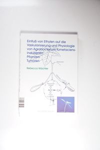 Einfluss von Ethylen auf die Vaskularisierung und Physiologie von Agrobacterium tumefaciens-induzierten Pflanzentumoren Einfluss von Ethylen auf die Vaskularisierung und Physiologie von Agrobacterium tumefaciens-induzierten Pflanzentumoren