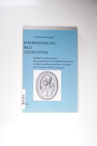 Wahrnehmung - Bild - Gedächtnis: Studien zur Rezeption der aristotelischen Gedächnistheorie in den kunsttheoretischen Schriften des Giovanni Paolo Lomazzo. Studien zur Kunstgeschichte (158). - Manegold, Cornelia