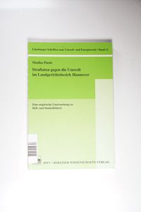 Straftaten gegen die Umwelt im Landgerichtsbezirk Hannover: Eine empirische Untersuchung zu Hell- und Dunkelfeldern (Lüneburger Schriften zum Umwelt- und Energierecht) Straftaten gegen die Umwelt im Landgerichtsbezirk Hannover: Eine empirische Untersuchung zu Hell- und Dunkelfeldern (Lüneburger Schriften zum Umwelt- und Energierecht)