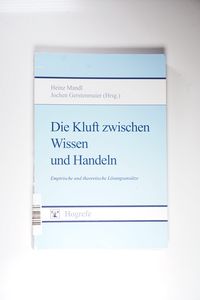 Die Kluft zwischen Wissen und Handeln: Empirische und theoretische Lösungsansätze Die Kluft zwischen Wissen und Handeln: Empirische und theoretische Lösungsansätze
