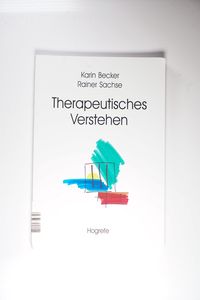 Therapeutisches Verstehen : effektive Strategien der Informationsverarbeitung bei Therapeuten. - Becker, Karin und Rainer Sachse Therapeutisches Verstehen : effektive Strategien der Informationsverarbeitung bei Therapeuten. - Becker, Karin und Rainer Sachse
