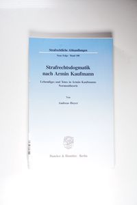 Strafrechtsdogmatik nach Armin Kaufmann. : Lebendiges und Totes in Armin Kaufmanns Normentheorie. Habilitationsschrift - Andreas Hoyer Strafrechtsdogmatik nach Armin Kaufmann. : Lebendiges und Totes in Armin Kaufmanns Normentheorie. Habilitationsschrift - Andreas Hoyer
