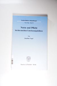 Norm und Pflicht bei den unechten Unterlassungsdelikten. - Vogel, Joachim Norm und Pflicht bei den unechten Unterlassungsdelikten. - Vogel, Joachim