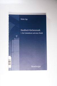 Handbuch der Kirchenmusik, Band 1: Der Gottesdienst und seine Musik Der Gottesdienst und seine Musik - Opp, Walter, J Opp und H Lindner Handbuch der Kirchenmusik, Band 1: Der Gottesdienst und seine Musik Der Gottesdienst und seine Musik - Opp, Walter, J Opp und H Lindner