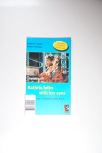Kathrin talks with her eyes/Kathrin spricht mit den Augen : The way a disabled child lives Kathrin talks with her eyes/Kathrin spricht mit den Augen : The way a disabled child lives