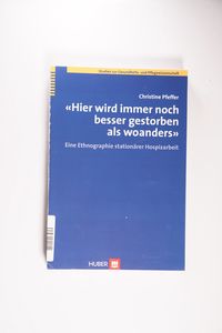 Hier wird immer noch besser gestorben als woanders: Eine Ethnographie stationärer Hospizarbeit