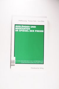 Ausländer und Migranten im Spiegel der Presse: Ein diskurshistorisches Wörterbuch zur Einwanderung seit 1945 Ausländer und Migranten im Spiegel der Presse: Ein diskurshistorisches Wörterbuch zur Einwanderung seit 1945