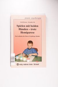 Spielen mit beiden Händen - trotz Hemiparese: Ein Leitfaden für Eltern 2-6-jähriger Kinder Koenen, Astrid and Ott, Alexandra Spielen mit beiden Händen - trotz Hemiparese: Ein Leitfaden für Eltern 2-6-jähriger Kinder Koenen, Astrid and Ott, Alexandra