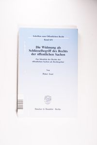 Die Widmung als Schlüsselbegriff des Rechts der öffentlichen Sachen.: Zur Identität des Rechts der öffentlichen Sachen als Rechtsgebiet. (Schriften zum Öffentlichen Recht, Band 651) Die Widmung als Schlüsselbegriff des Rechts der öffentlichen Sachen.: Zur Identität des Rechts der öffentlichen Sachen als Rechtsgebiet. (Schriften zum Öffentlichen Recht, Band 651)
