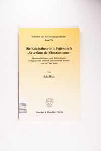 Die Reichstheorie in Pufendorfs Severinus de Monzambano: Monstrositatsthese und Reichsdebatte im Spiegel der politisch-juristischen Literatur von 166 Die Reichstheorie in Pufendorfs Severinus de Monzambano: Monstrositatsthese und Reichsdebatte im Spiegel der politisch-juristischen Literatur von 166
