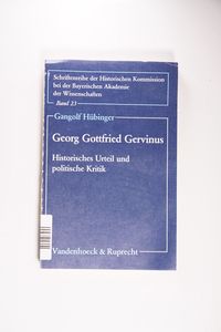Georg Gottfried Gervinus. Historisches Urteil und politische Kritik. - Hübinger, Gangolf.