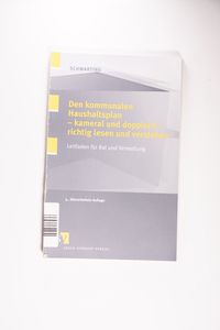 Den kommunalen Haushaltsplan - kameral und doppisch - richtig lesen und verstehen: Leitfaden für Rat und Verwaltung - Schwarting, Gunnar