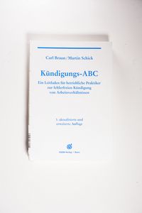 Kündigungs-ABC: Ein Leitfaden für betriebliche Praktiker zur fehlerfreien Kündigung von Arbeitsverhältnissen (Fachbuch Arbeitsrecht) - Braun, Carl, Schick, Martin Kündigungs-ABC: Ein Leitfaden für betriebliche Praktiker zur fehlerfreien Kündigung von Arbeitsverhältnissen (Fachbuch Arbeitsrecht) - Braun, Carl, Schick, Martin