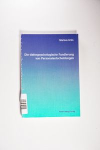 Die tiefenpsychologische Fundierung von Personalentscheidungen. - Grün, Markus Die tiefenpsychologische Fundierung von Personalentscheidungen. - Grün, Markus
