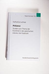Philiatroi: Studien zum Thema der Krankheit in der griechischen Literatur der Kaiserzeit (Hypomnemata: Untersuchungen zur Antike und zu ihrem Nachleben, Band 156) - Luchner, Katharina Philiatroi: Studien zum Thema der Krankheit in der griechischen Literatur der Kaiserzeit (Hypomnemata: Untersuchungen zur Antike und zu ihrem Nachleben, Band 156) - Luchner, Katharina