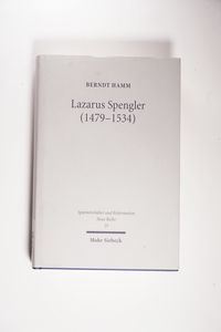 Lazarus Spengler (1479 - 1534). Der Nürnberger Ratsschreiber im Spannungsfeld von Humanismus und Reformation, Politik und Glaube. Lazarus Spengler (1479 - 1534). Der Nürnberger Ratsschreiber im Spannungsfeld von Humanismus und Reformation, Politik und Glaube.