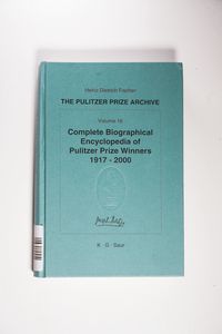 Complete Biographical Encyclopedia of Pulitzer Prize Winners, 1917-2000 (Pulitzer Prize Archive): Journalists, writers and composers on their way to the coveted awards