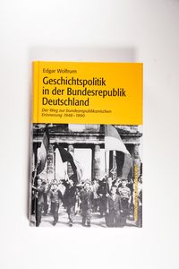 Geschichtspolitik in der Bundesrepublik Deutschland. Der Weg zur bundesrepublikanischen Erinnerung 1948 - 1990 Der Weg zur bundesrepublikanischen Erinnerung 1948-1990 - Wolfrum, Edgar Geschichtspolitik in der Bundesrepublik Deutschland. Der Weg zur bundesrepublikanischen Erinnerung 1948 - 1990 Der Weg zur bundesrepublikanischen Erinnerung 1948-1990 - Wolfrum, Edgar