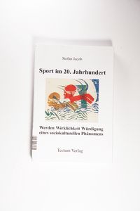 Sport im 20. Jahrhundert. Werden, Wirklichkeit, Würdigung eines soziokulturellen Phänomens - Stefan Jacob Sport im 20. Jahrhundert. Werden, Wirklichkeit, Würdigung eines soziokulturellen Phänomens - Stefan Jacob