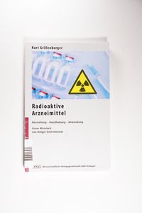 Radioaktive Arzneimittel: Herstellung - Handhabung - Anwendung - Grillenberger, Kurt, Schirrmeister, Holger Radioaktive Arzneimittel: Herstellung - Handhabung - Anwendung - Grillenberger, Kurt, Schirrmeister, Holger