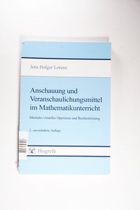 Anschauung und Veranschaulichungsmittel im Mathematikunterricht: Mentales visuelles Operieren und Rechenleistung Anschauung und Veranschaulichungsmittel im Mathematikunterricht: Mentales visuelles Operieren und Rechenleistung