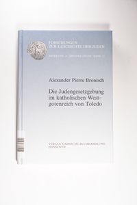 Die Judengesetzgebung im katholischen Westgotenreich von Toledo: Neue Thesen und Überlegungen (Forschungen zur Geschichte der Juden / Abteilung A: Abhandlungen) - Bronisch, Alexander P Die Judengesetzgebung im katholischen Westgotenreich von Toledo: Neue Thesen und Überlegungen (Forschungen zur Geschichte der Juden / Abteilung A: Abhandlungen) - Bronisch, Alexander P