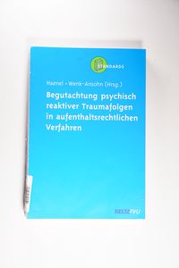 Begutachtung psychisch reaktiver Traumafolgen in aufenthaltsrechtlichen Verfahren Begutachtung psychisch reaktiver Traumafolgen in aufenthaltsrechtlichen Verfahren