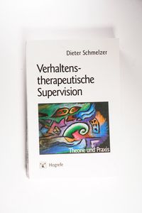 Verhaltenstherapeutische Supervision : Theorie und Praxis. Diss. - Dieter Schmelzer Verhaltenstherapeutische Supervision : Theorie und Praxis. Diss. - Dieter Schmelzer