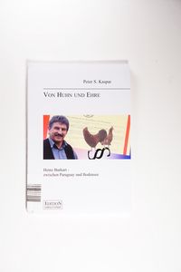 Von Huhn und Ehre: Heinz Burkart - zwischen Paraguay und Bodensee - Peter S. Kaspar Von Huhn und Ehre: Heinz Burkart - zwischen Paraguay und Bodensee - Peter S. Kaspar