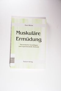 Muskuläre Ermüdung. Theoretische Grundlagen und experimentelle Befunde - Sven Michel Muskuläre Ermüdung. Theoretische Grundlagen und experimentelle Befunde - Sven Michel