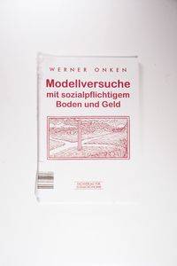 Modellversuche mit sozialpflichtigem Boden und Geld - Onken, Werner Modellversuche mit sozialpflichtigem Boden und Geld - Onken, Werner