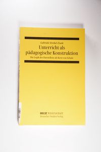 Unterricht als pädagogische Konstruktion: Die Logik des Darstellens als Kern von Schule (Beltz Wissenschaft) - Strobel-Eisele, Gabriele Unterricht als pädagogische Konstruktion: Die Logik des Darstellens als Kern von Schule (Beltz Wissenschaft) - Strobel-Eisele, Gabriele